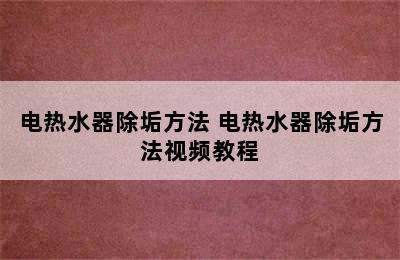 电热水器除垢方法 电热水器除垢方法视频教程